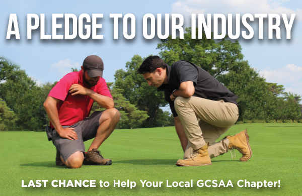 A PLEDGE TO OUR INDUSTRY. LAST CHANCE to Help Your Local GCSAA Chapter!