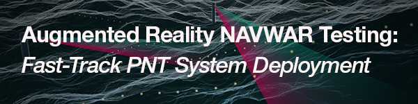 Augmented Reality NAVWAR Testing: Fast-Track PNT System Deployment